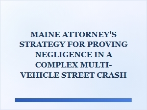 How a Maine Lawyer Builds a Negligence Case