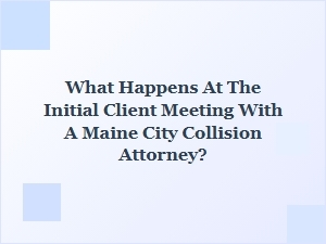 Your First Meeting with a Maine Car Accident Lawyer
