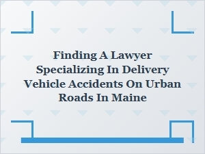 Maine Urban Delivery Truck Accident Lawyer
